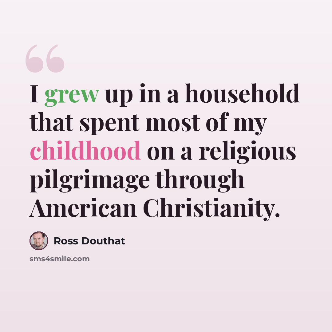 “I grew up in a household that spent most of my childhood on a religious pilgrimage through American Christianity.” quote by Ross Douthat
