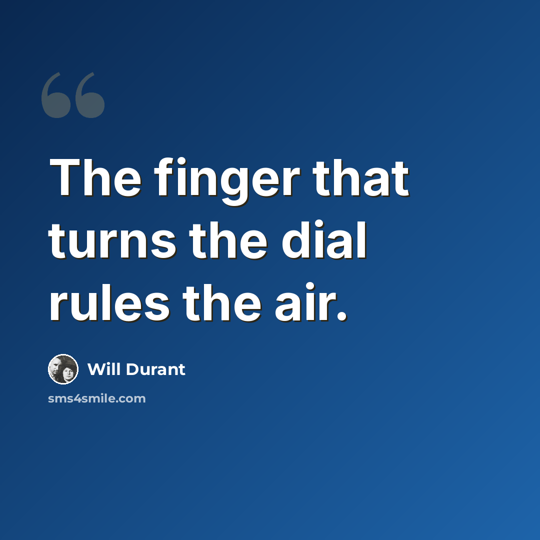 “The finger that turns the dial rules the air.” quote by Will Durant