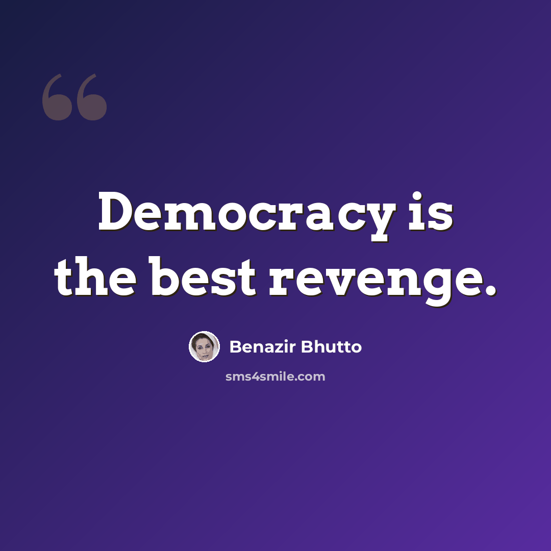 “Democracy is the best revenge.” quote by Benazir Bhutto