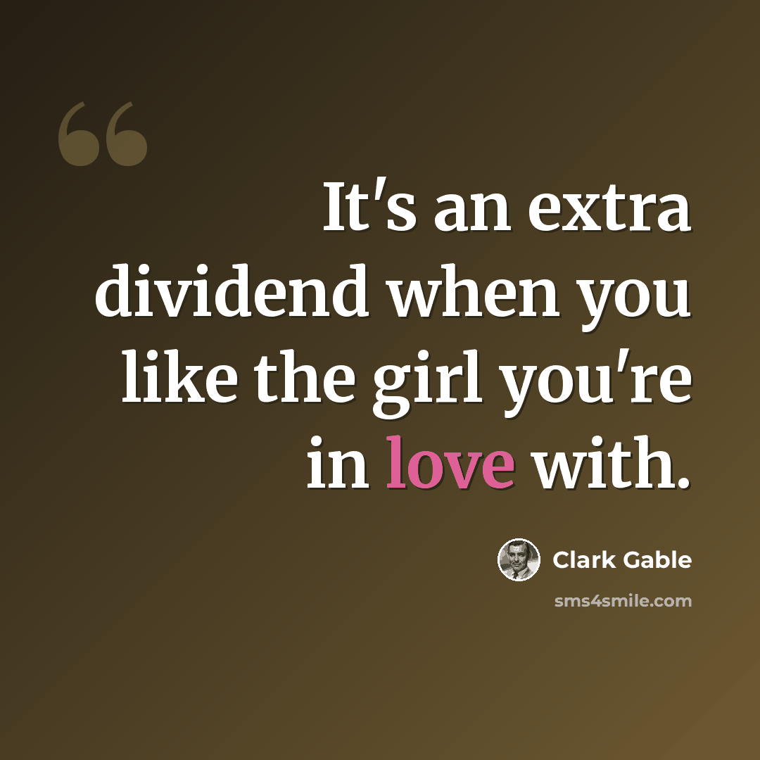 “It's an extra dividend when you like the girl you're in love with.” quote by Clark Gable