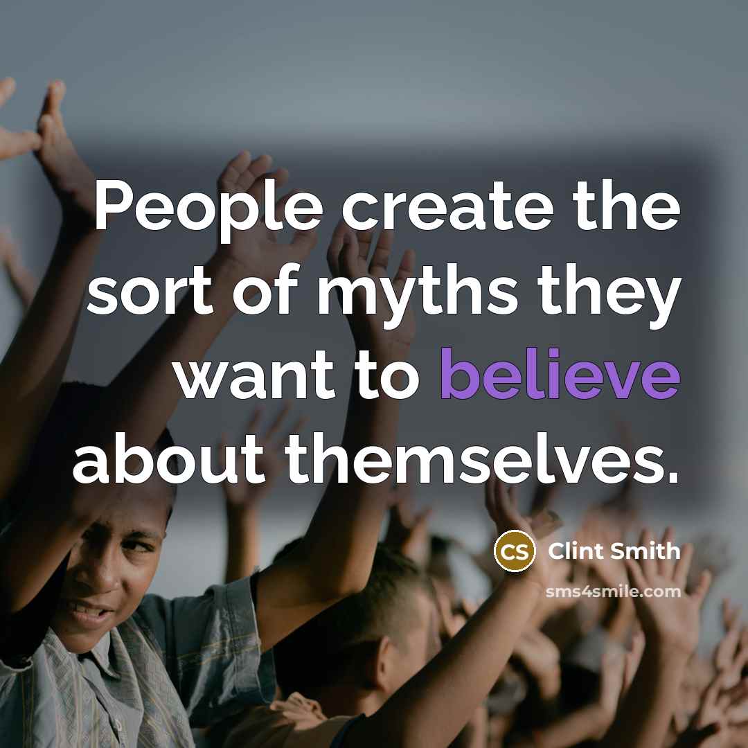 “People create the sort of myths they want to believe about themselves.” quote by Clint Smith