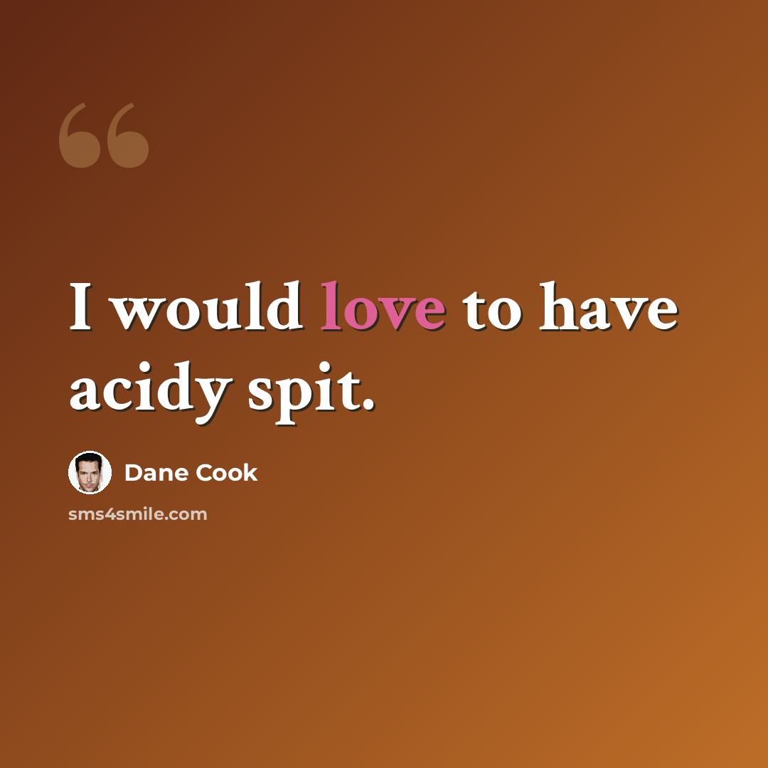 “I would love to have acidy spit.” quote by Dane Cook