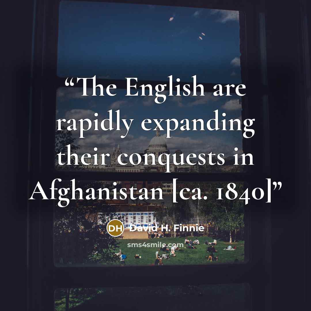 “The English are rapidly expanding their conquests in Afghanistan [ca. 1840]” quote by David H. Finnie
