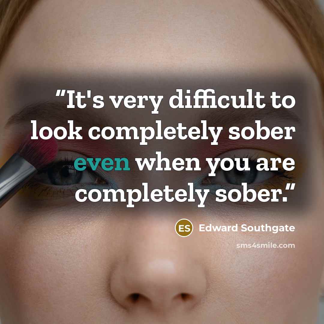 “It's very difficult to look completely sober even when you are completely sober.” quote by Edward Southgate