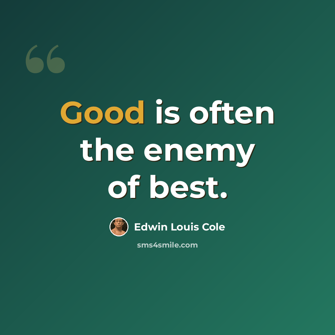 “Good is often the enemy of best.” quote by Edwin Louis Cole
