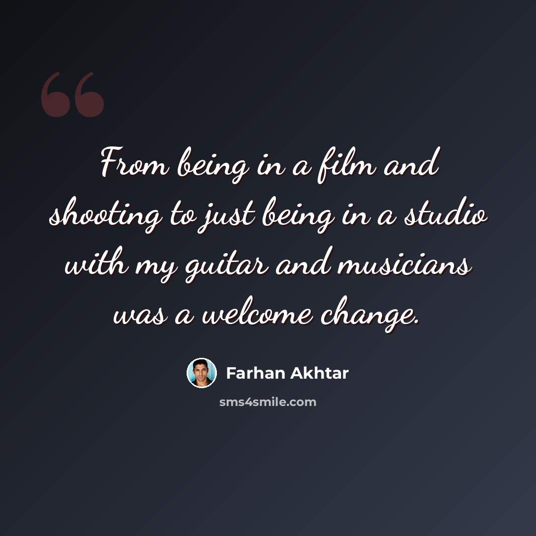 “From being in a film and shooting to just being in a studio with my guitar and musicians was a welcome change.” quote by Farhan Akhtar