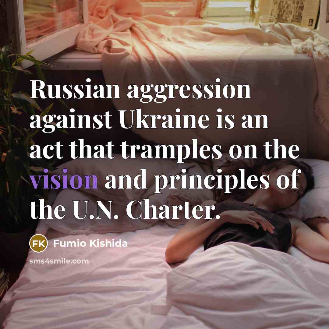 “Russian aggression against Ukraine is an act that tramples on the vision and principles of the U.N. Charter.” quote by Fumio Kishida