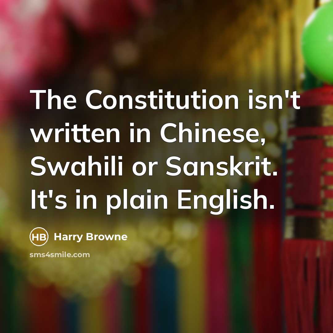 “The Constitution isn't written in Chinese, Swahili or Sanskrit. It's in plain English.” quote by Harry Browne
