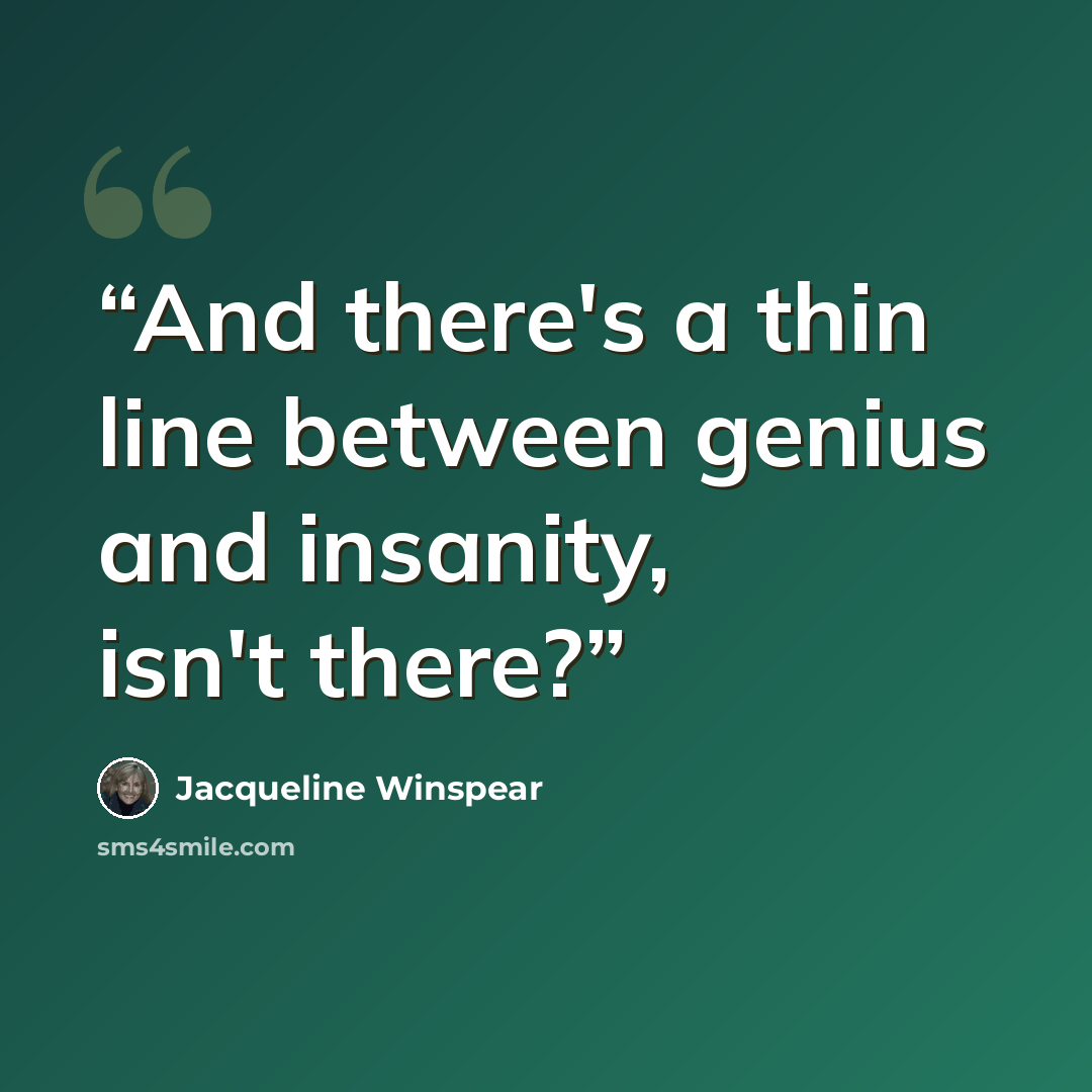 “And there's a thin line between genius and insanity, isn't there?” quote by Jacqueline Winspear