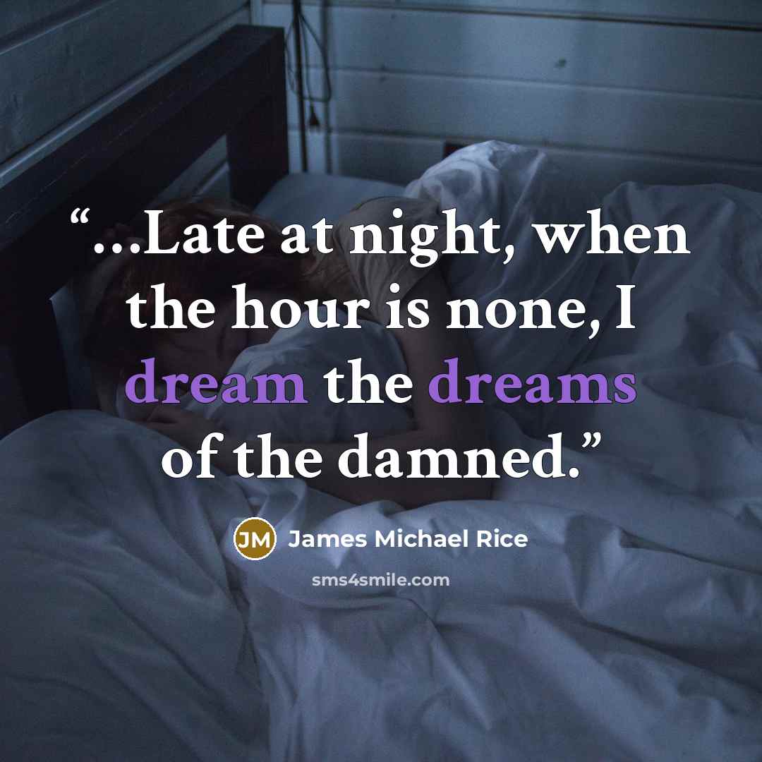 “…Late at night, when the hour is none, I dream the dreams of the damned.” quote by James Michael Rice