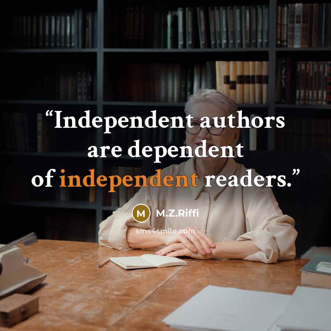 “Independent authors are dependent of independent readers.” quote by M.Z.Riffi