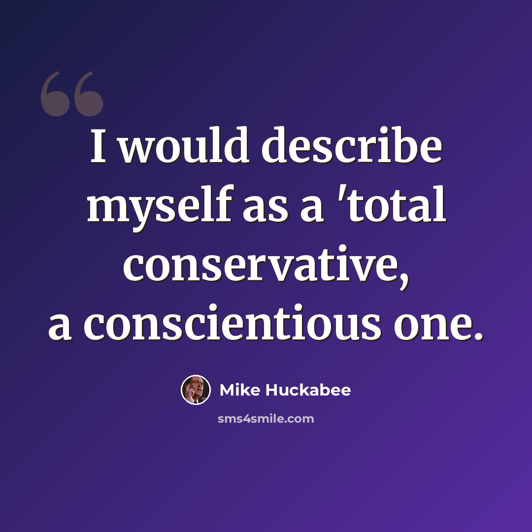 “I would describe myself as a 'total conservative, a conscientious one.” quote by Mike Huckabee
