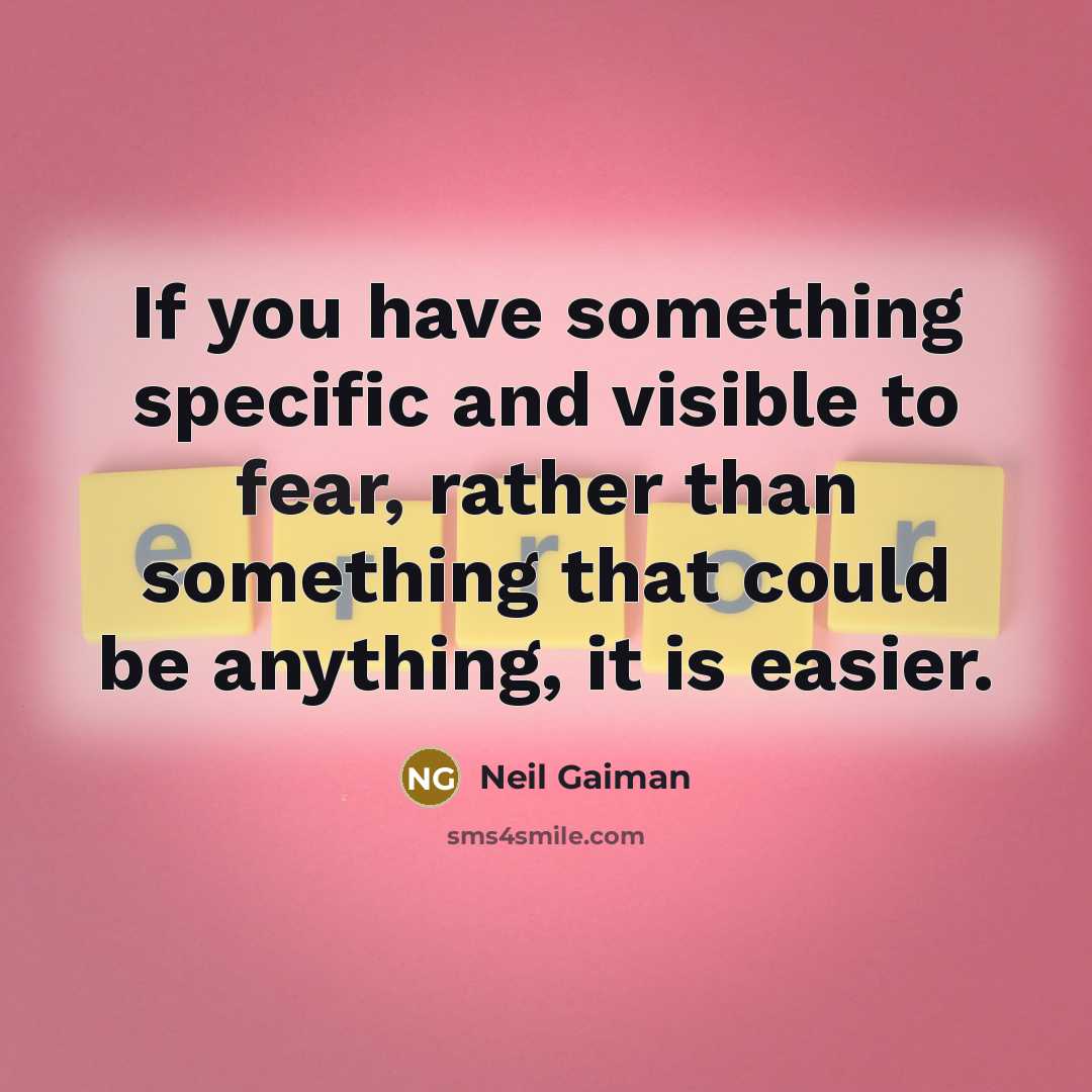 “If you have something specific and visible to fear, rather than something that could be anything, it is easier.” quote by Neil Gaiman