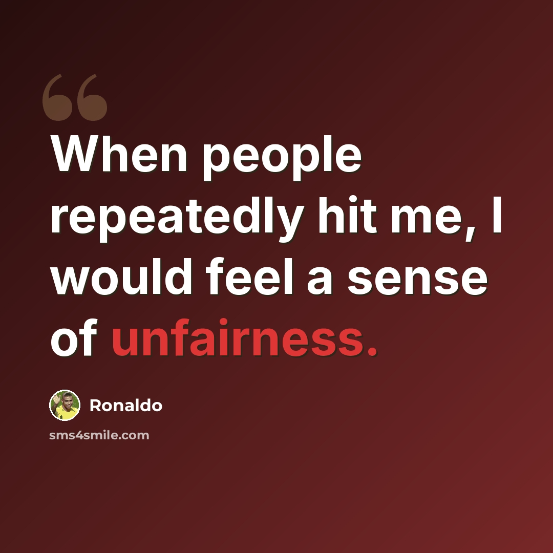 “When people repeatedly hit me, I would feel a sense of unfairness.” quote by Ronaldo