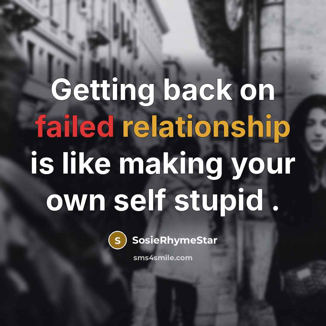 “Getting back on failed relationship is like making your own self stupid .” quote by SosieRhymeStar