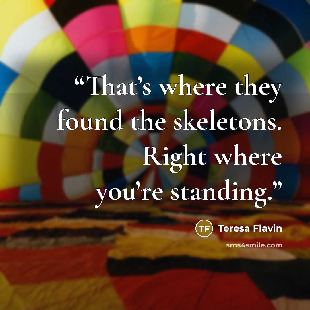 “That’s where they found the skeletons. Right where you’re standing.” quote by Teresa Flavin