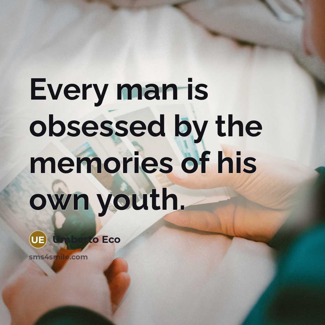 “Every man is obsessed by the memories of his own youth.” quote by Umberto Eco