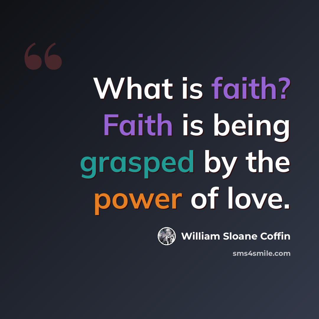 “What is faith? Faith is being grasped by the power of love.” quote by William Sloane Coffin