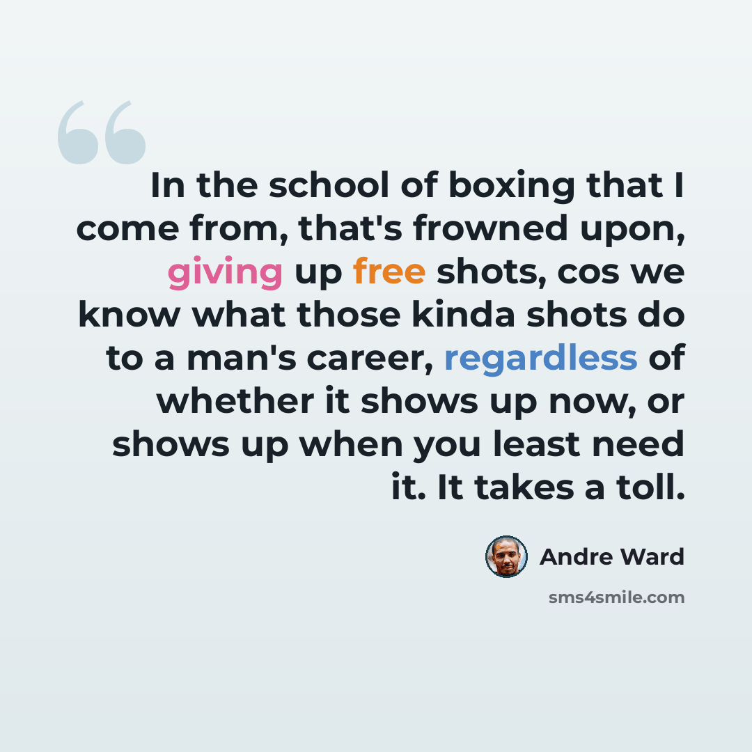 “In the school of boxing that I come from, that's frowned upon, giving up free shots, cos we know what those kinda shots do to a man's career, regardless of whether it shows up now, or shows up when you least need it. It takes a toll.” quote by Andre Ward