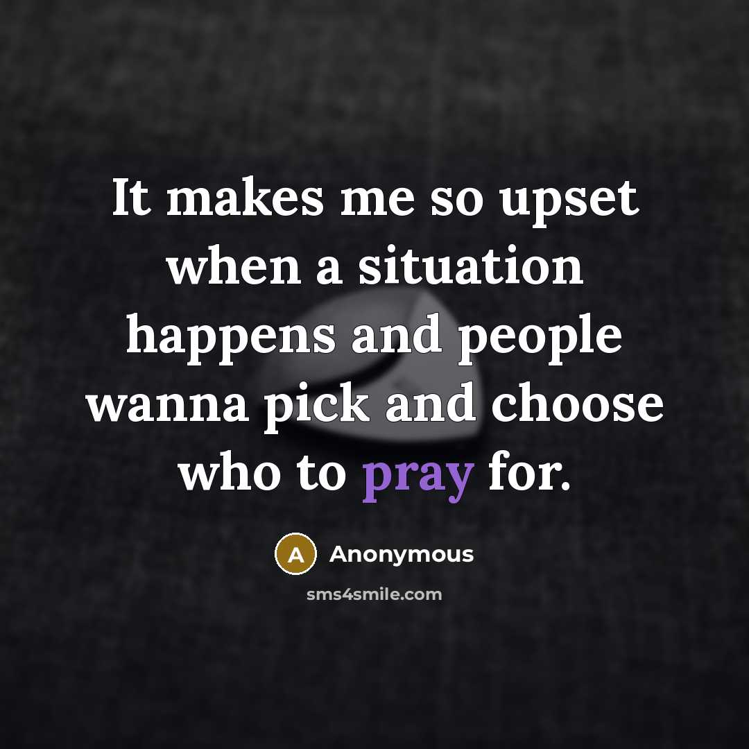 “It makes me so upset when a situation happens and people wanna pick and choose who to pray for.” quote by Anonymous