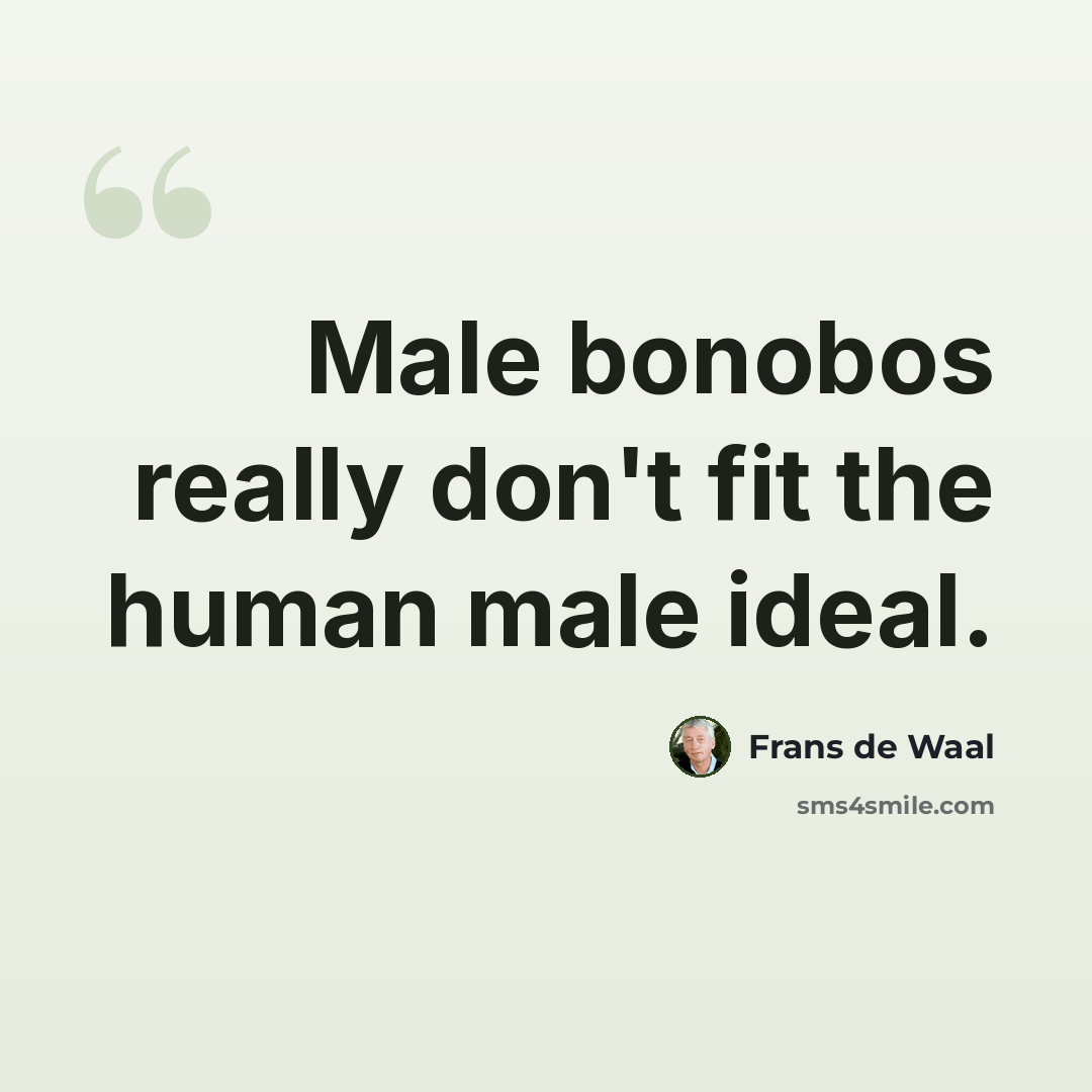 “Male bonobos really don't fit the human male ideal.” quote by Frans de Waal