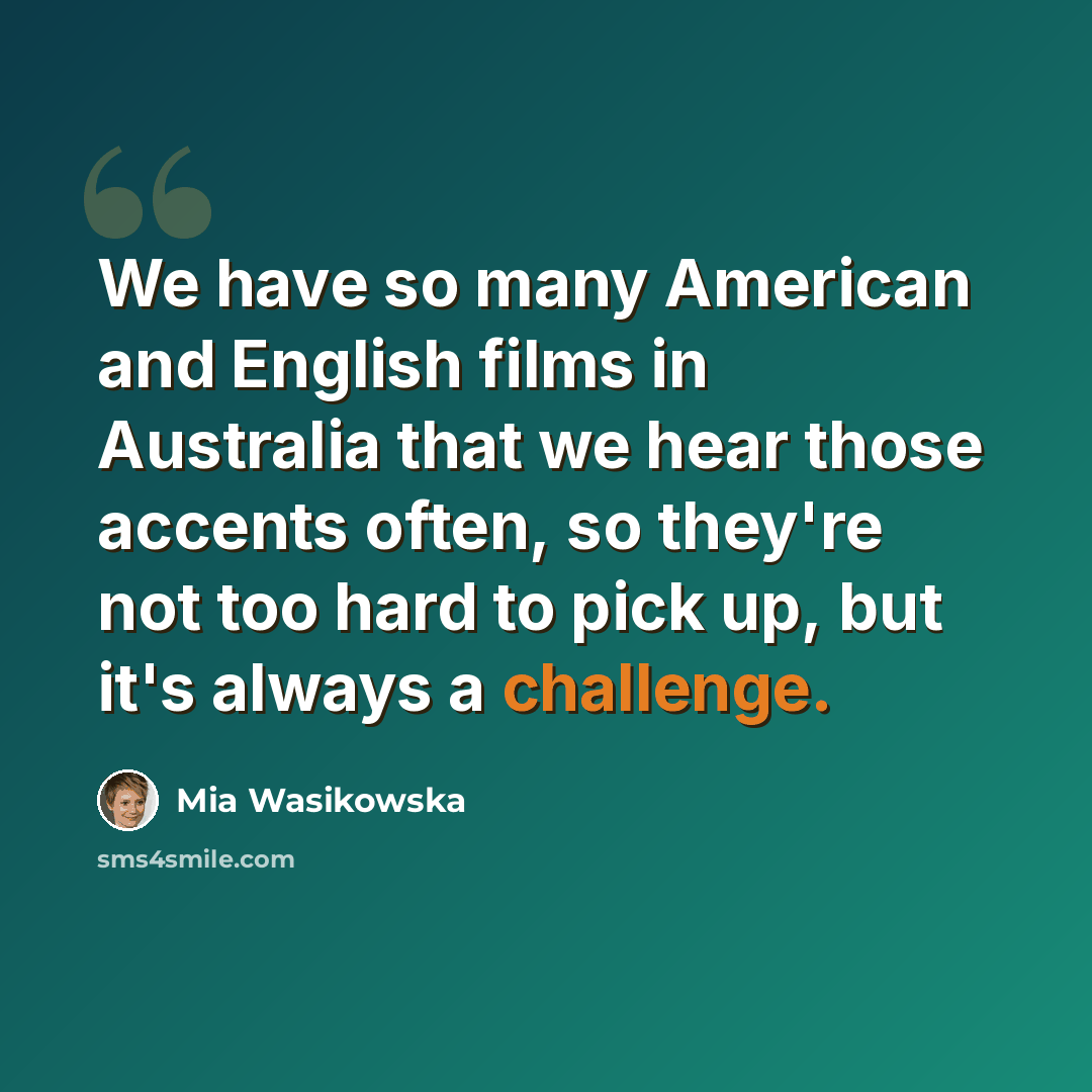 “We have so many American and English films in Australia that we hear those accents often, so they're not too hard to pick up, but it's always a challenge.” quote by Mia Wasikowska
