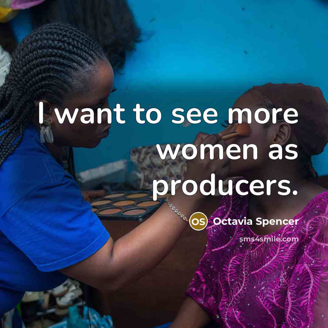“I want to see more women as producers.” quote by Octavia Spencer