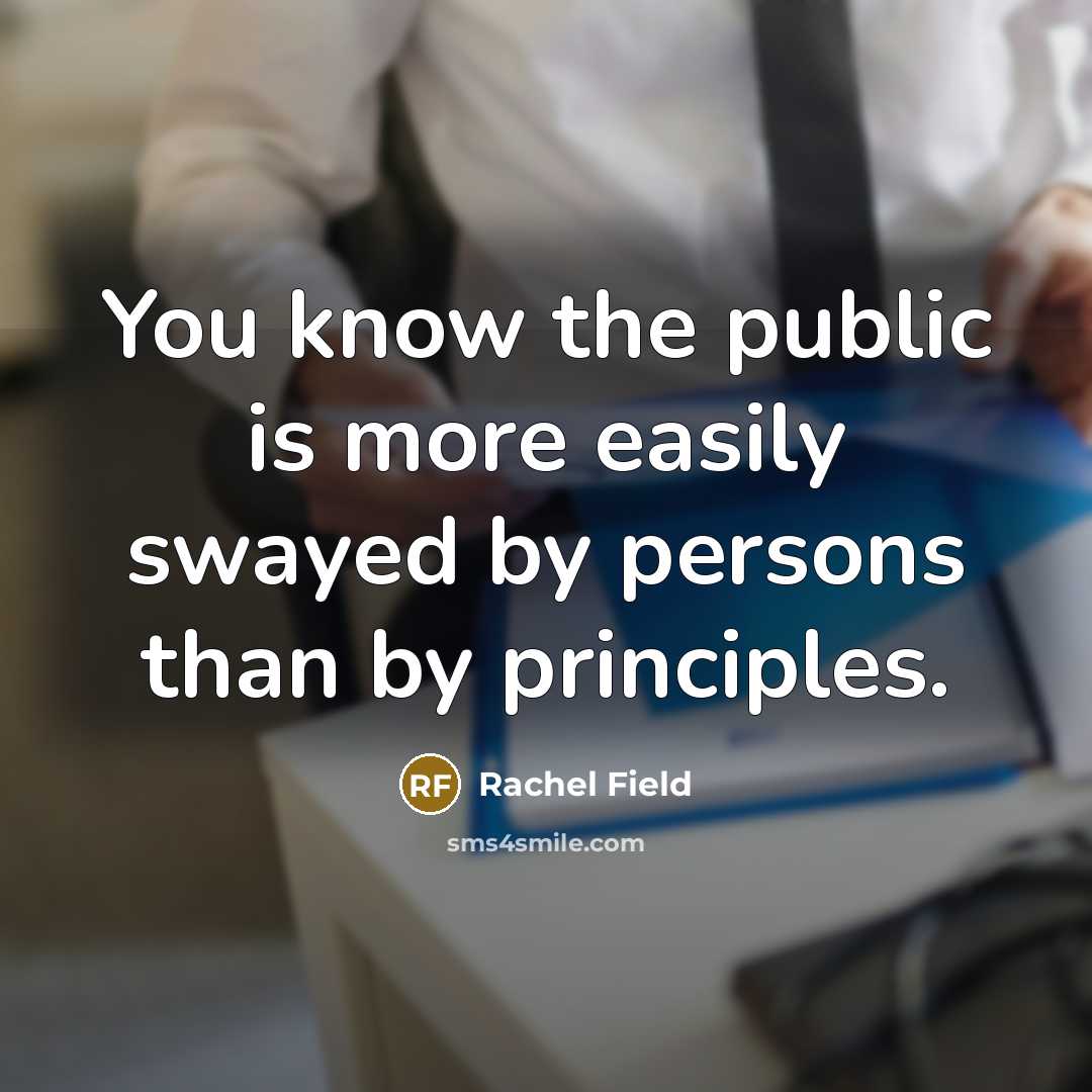 “You know the public is more easily swayed by persons than by principles.” quote by Rachel Field
