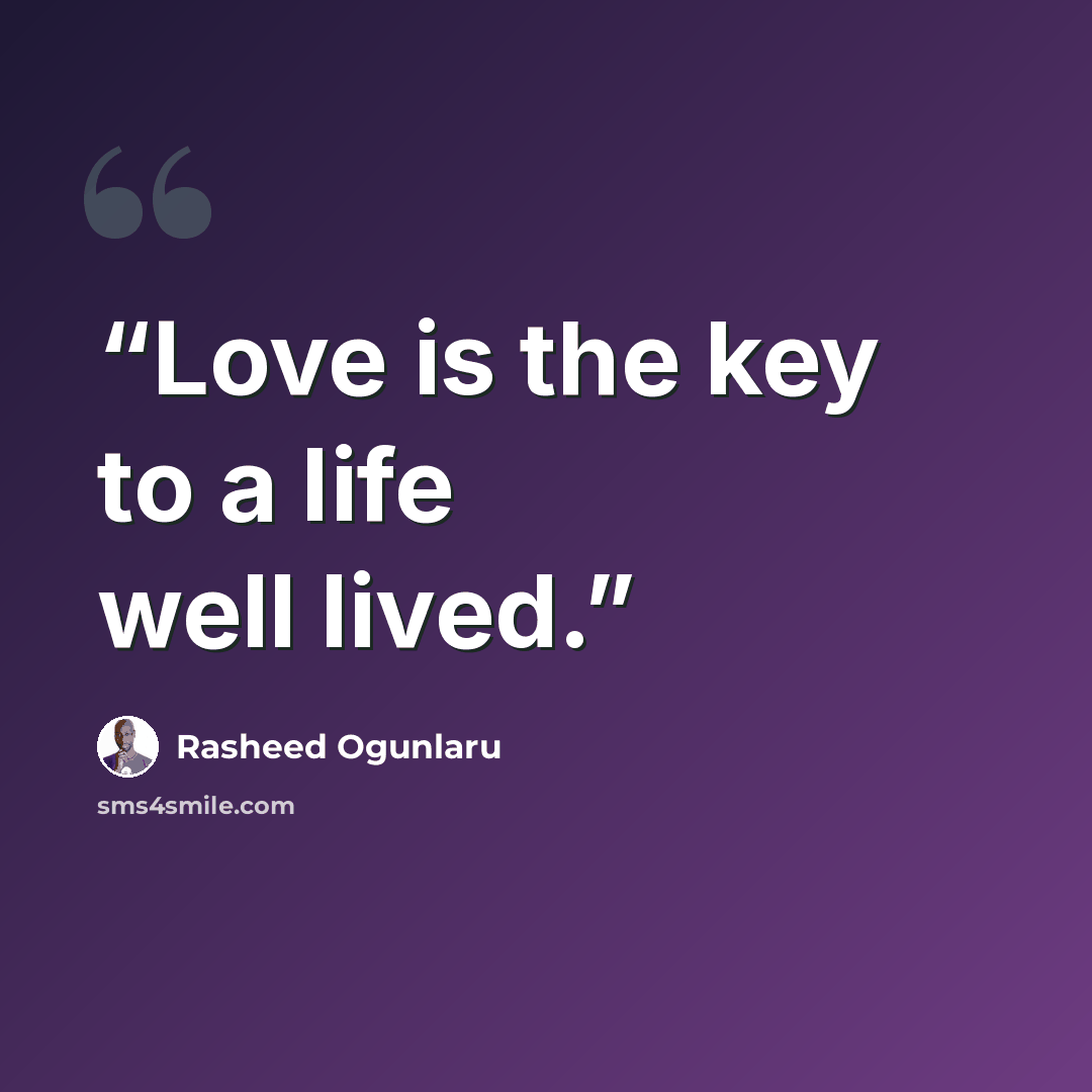 “Love is the key to a life well lived.” quote by Rasheed Ogunlaru