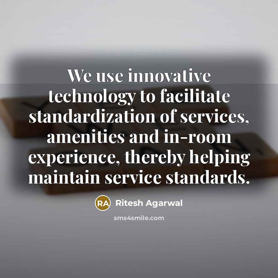 “We use innovative technology to facilitate standardization of services, amenities and in-room experience, thereby helping maintain service standards.” quote by Ritesh Agarwal