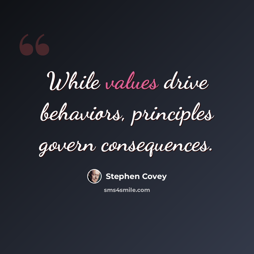 “While values drive behaviors, principles govern consequences.” quote by Stephen Covey