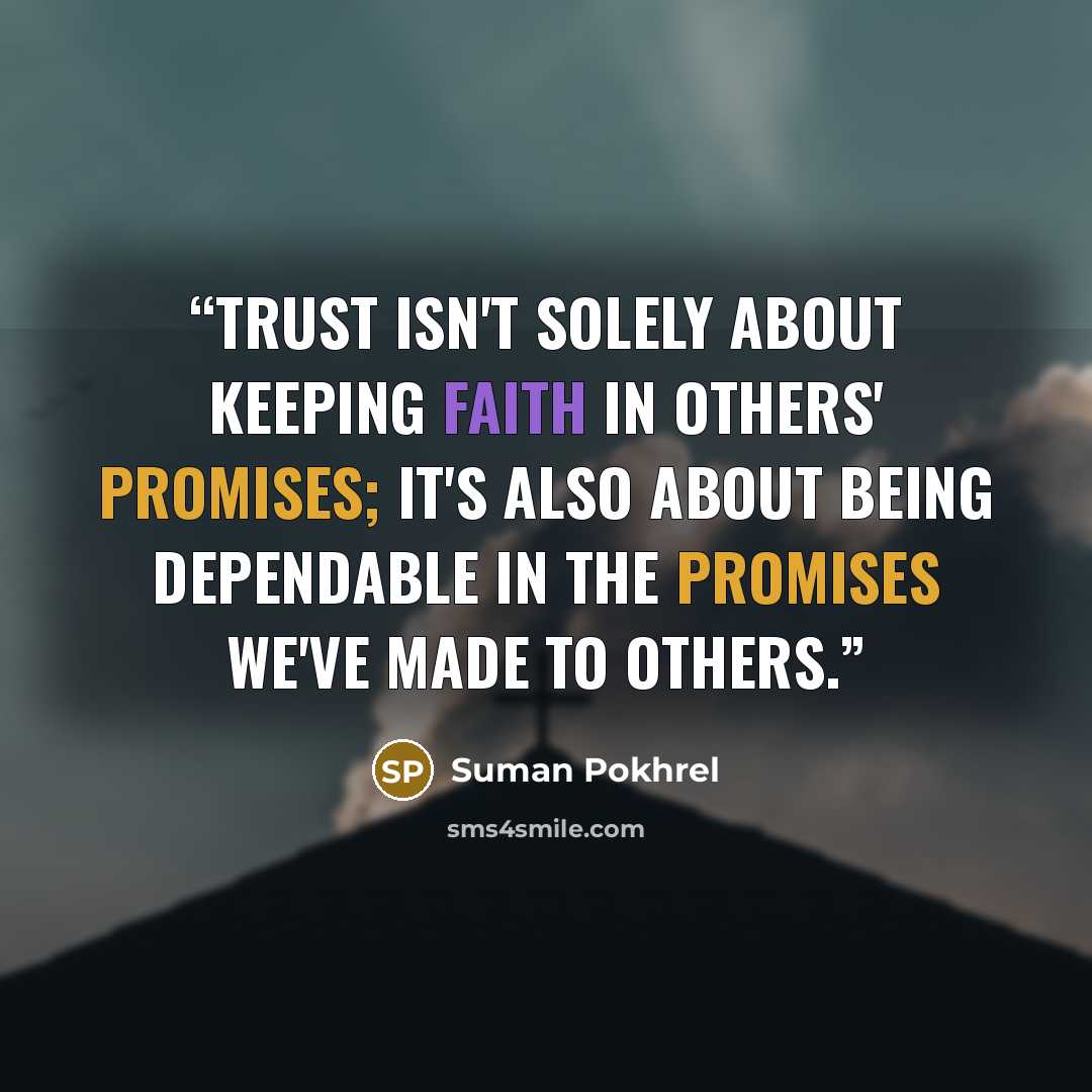 “Trust isn't solely about keeping faith in others' promises; it's also about being dependable in the promises we've made to others.” quote by Suman Pokhrel