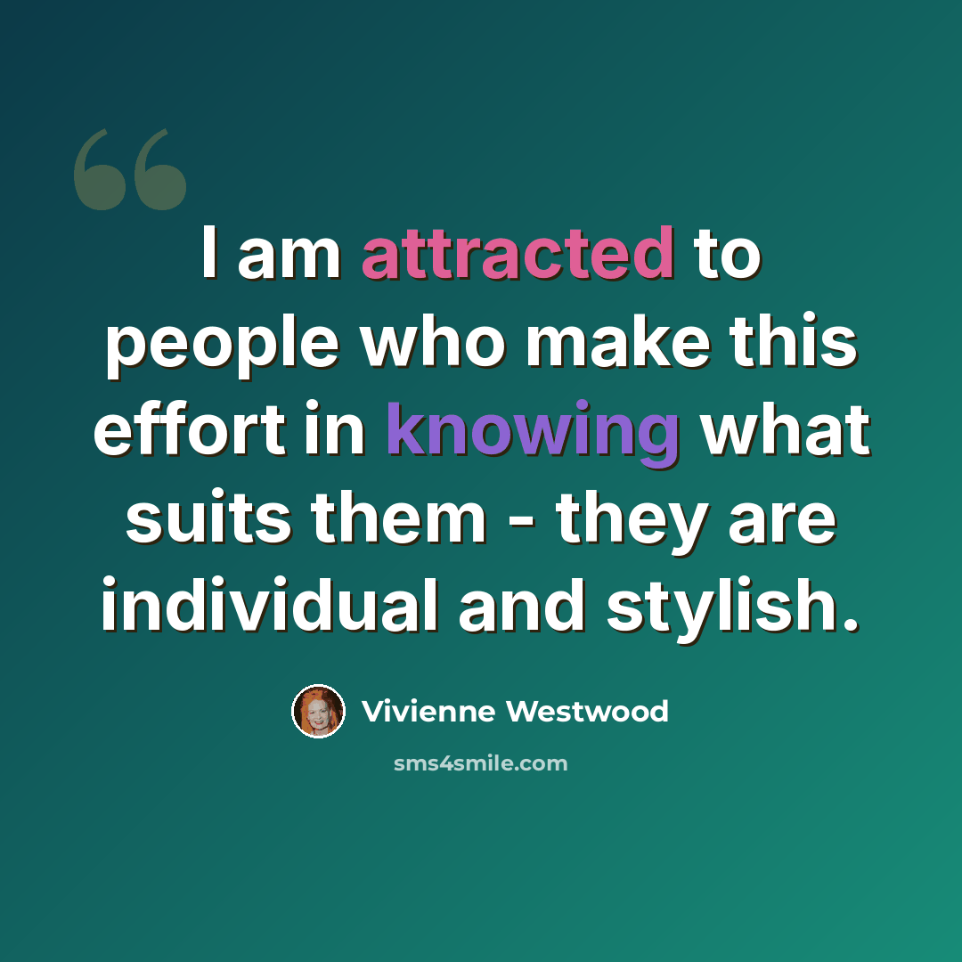 “I am attracted to people who make this effort in knowing what suits them - they are individual and stylish.” quote by Vivienne Westwood
