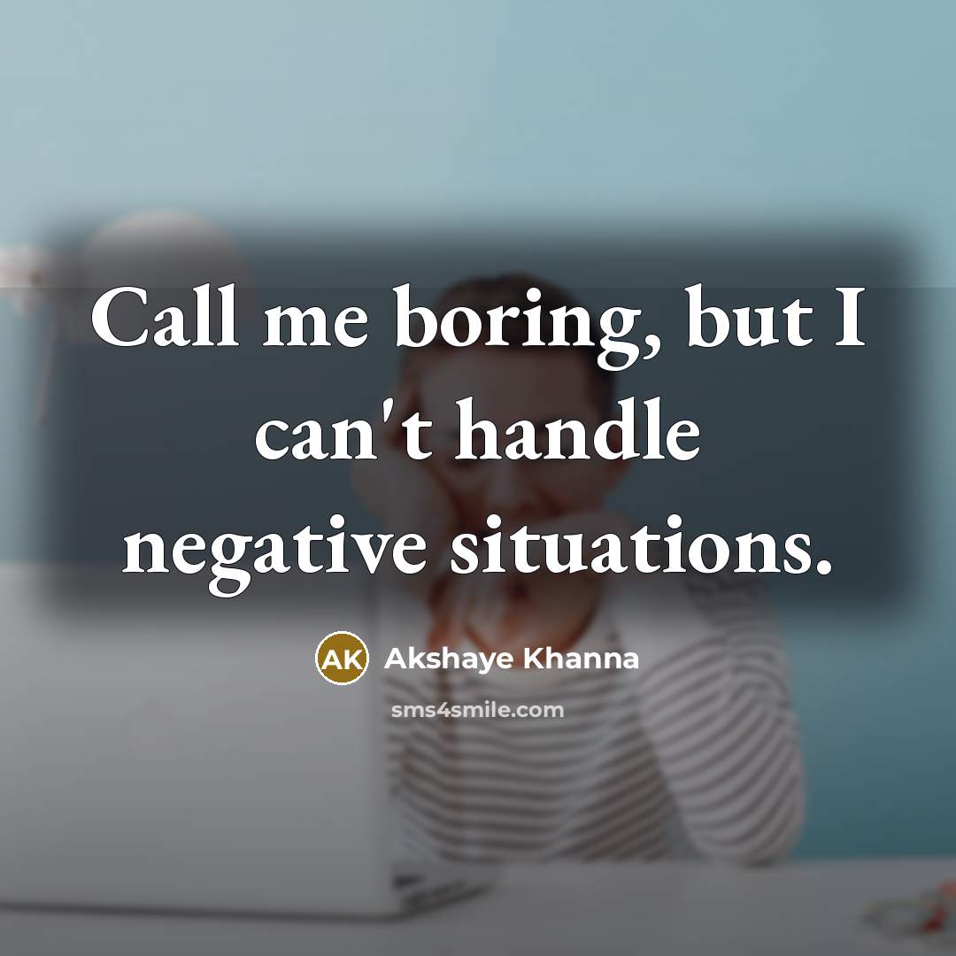 “Call me boring, but I can't handle negative situations.” quote by Akshaye Khanna