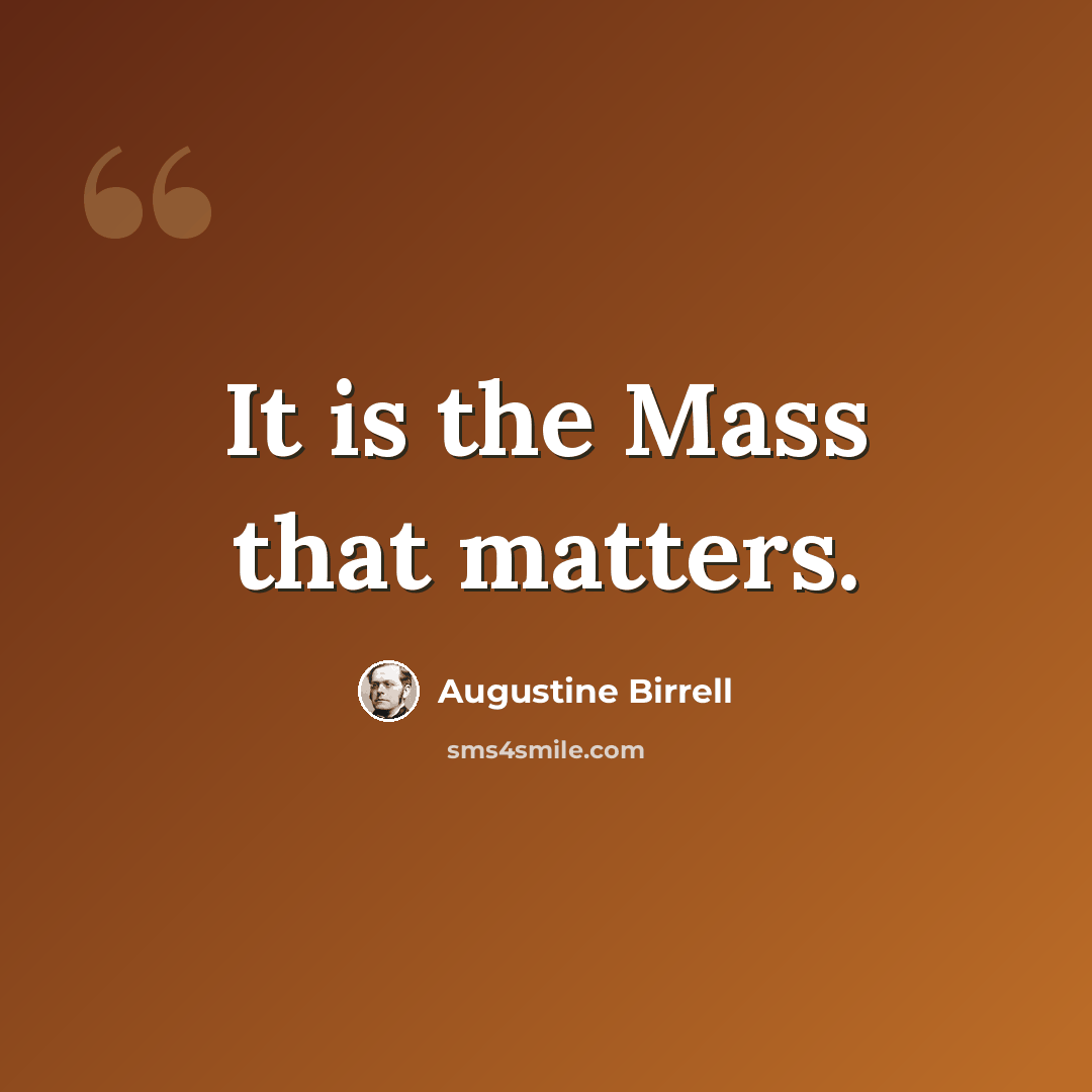 “It is the Mass that matters.” quote by Augustine Birrell