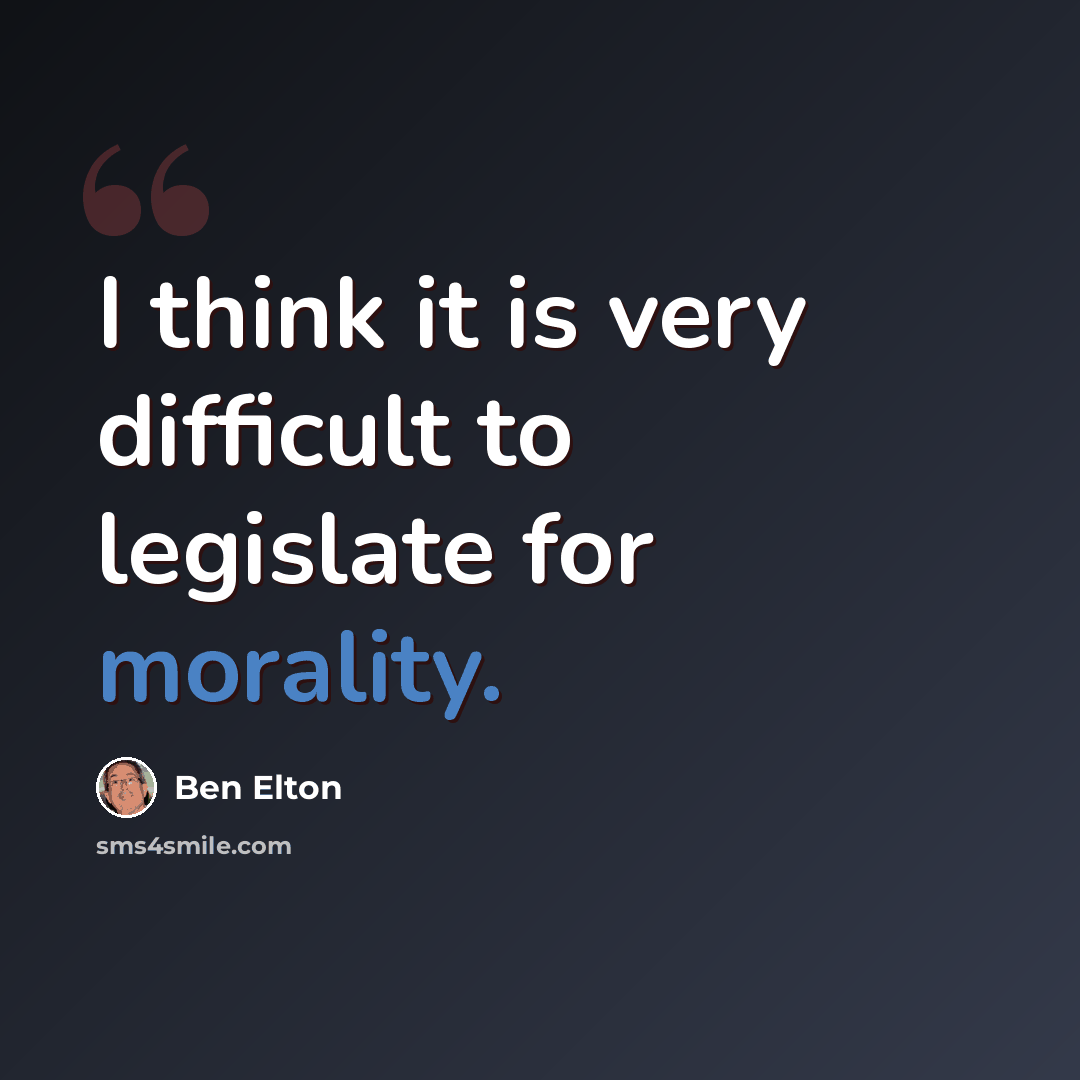 “I think it is very difficult to legislate for morality.” quote by Ben Elton