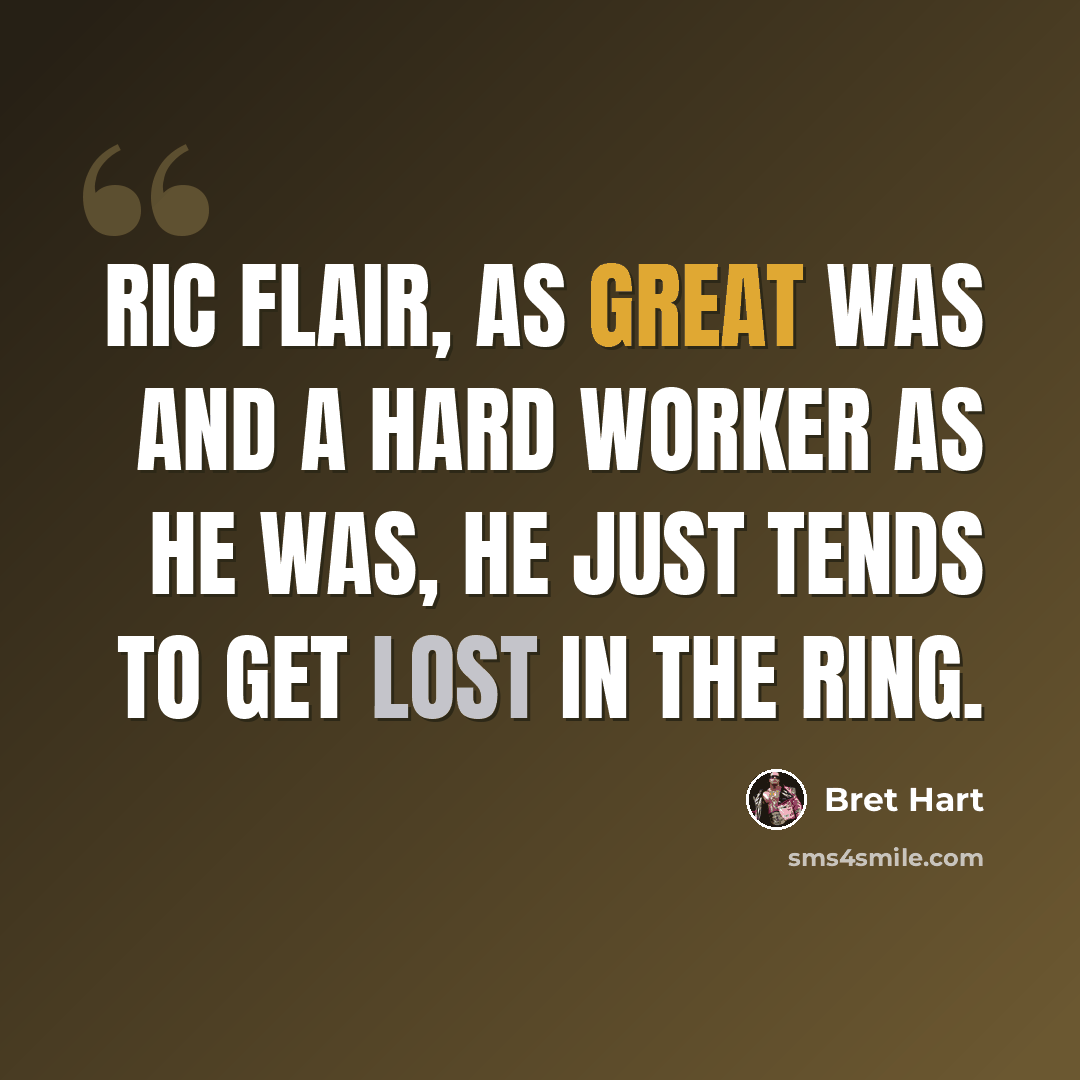 “Ric Flair, as great was and a hard worker as he was, he just tends to get lost in the ring.” quote by Bret Hart