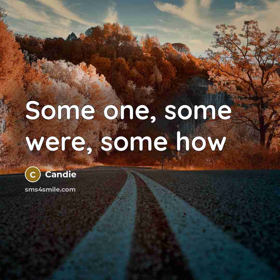 “Some one, some were, some how” quote by Candie