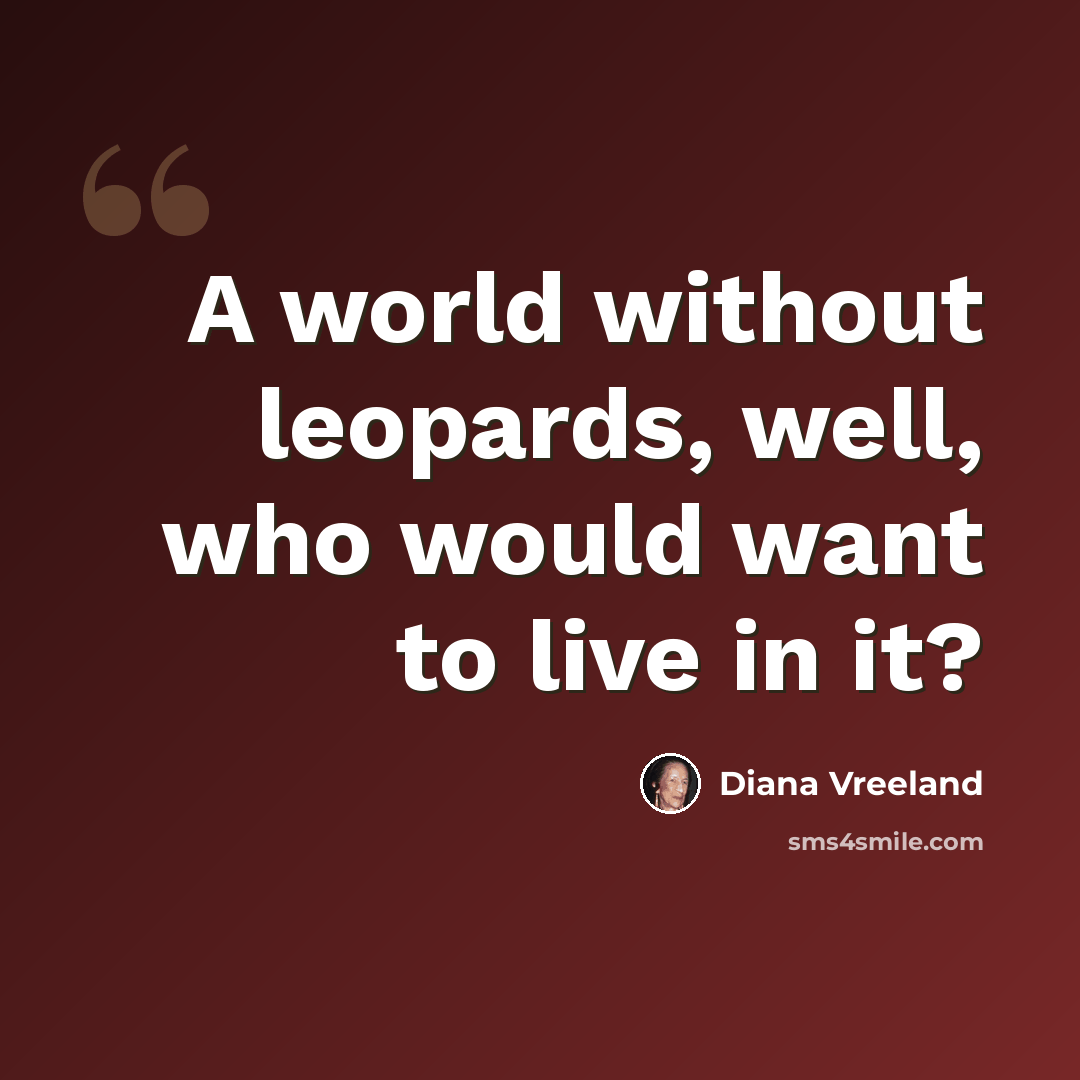“A world without leopards, well, who would want to live in it?” quote by Diana Vreeland