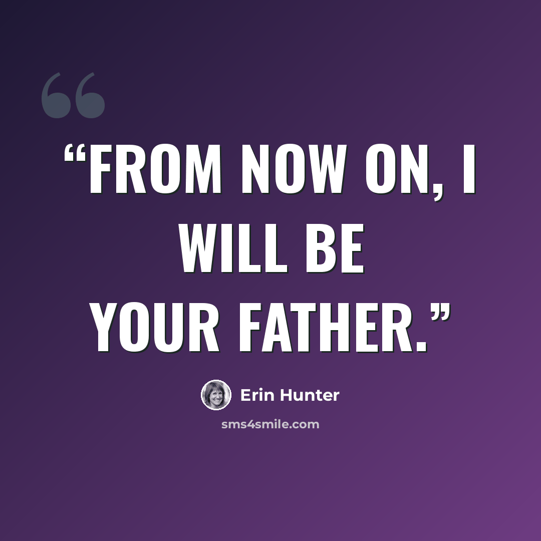 “From now on, I will be your father.” quote by Erin Hunter