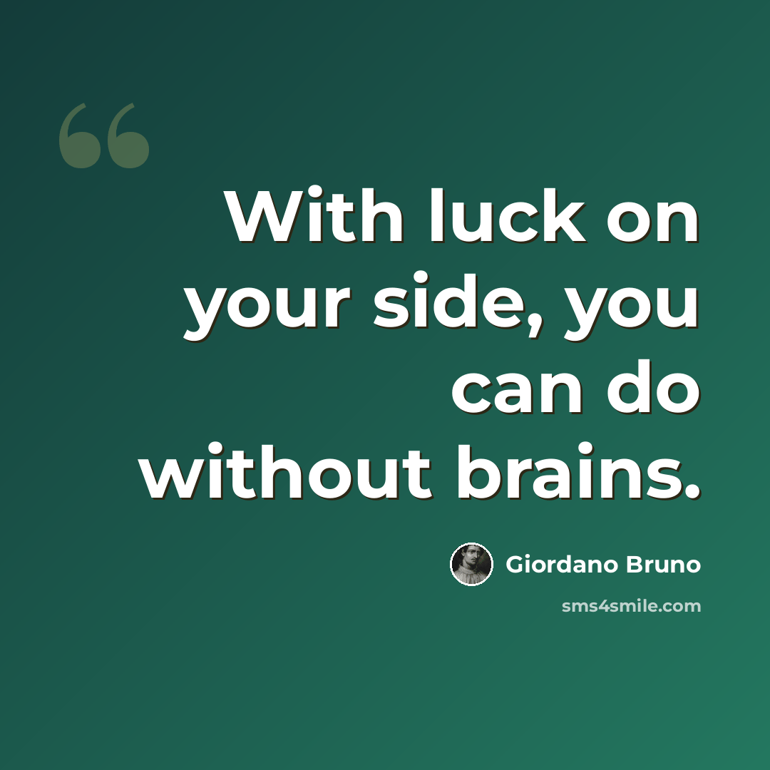 “With luck on your side, you can do without brains.” quote by Giordano Bruno