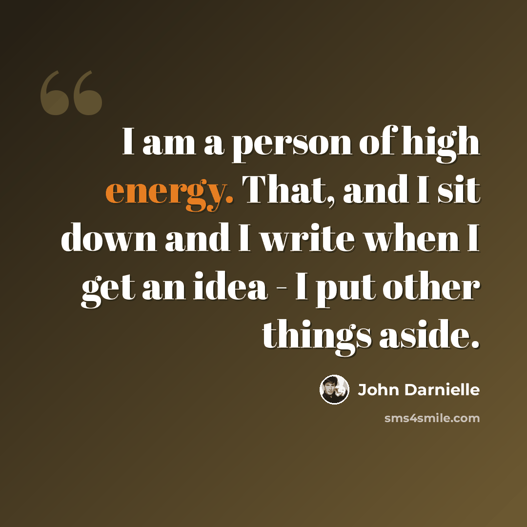 “I am a person of high energy. That, and I sit down and I write when I get an idea - I put other things aside.” quote by John Darnielle