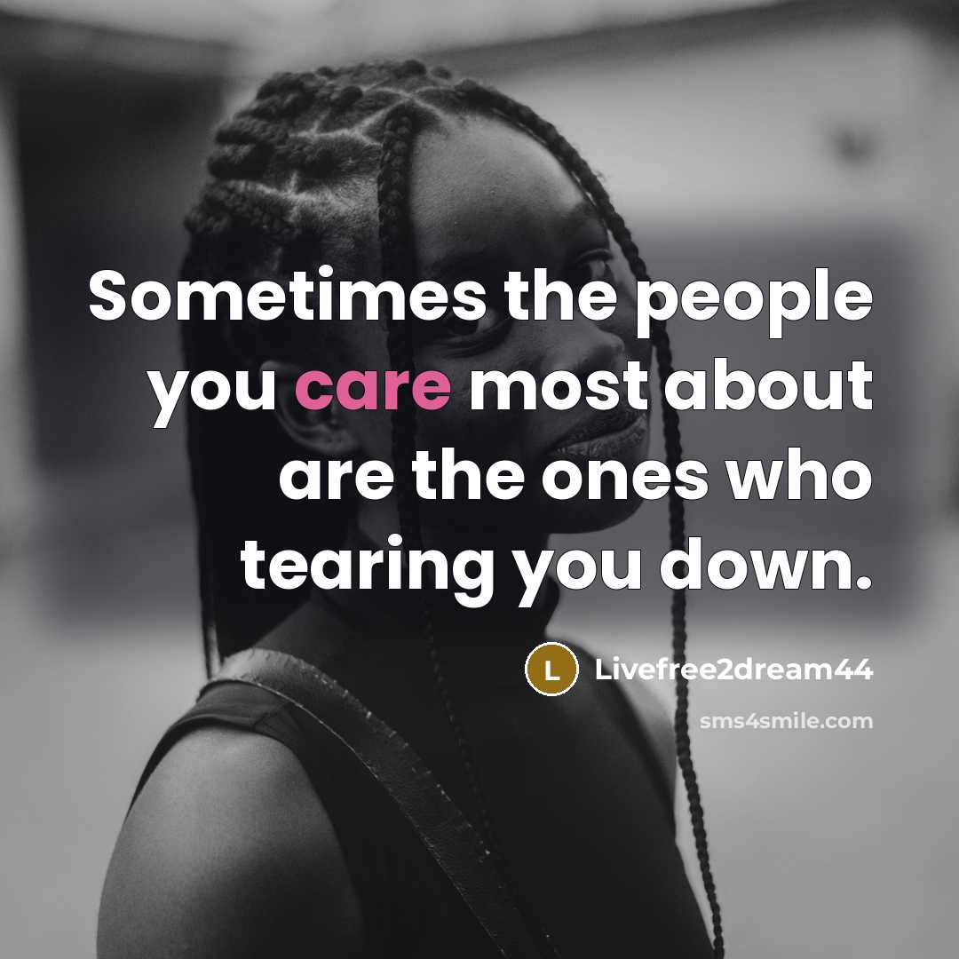 “Sometimes the people you care most about are the ones who tearing you down.” quote by Livefree2dream44
