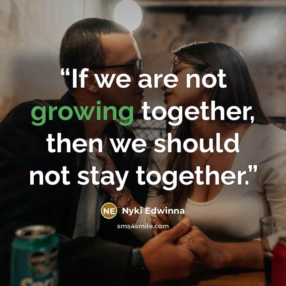 “If we are not growing together, then we should not stay together.” quote by Nyki Edwinna