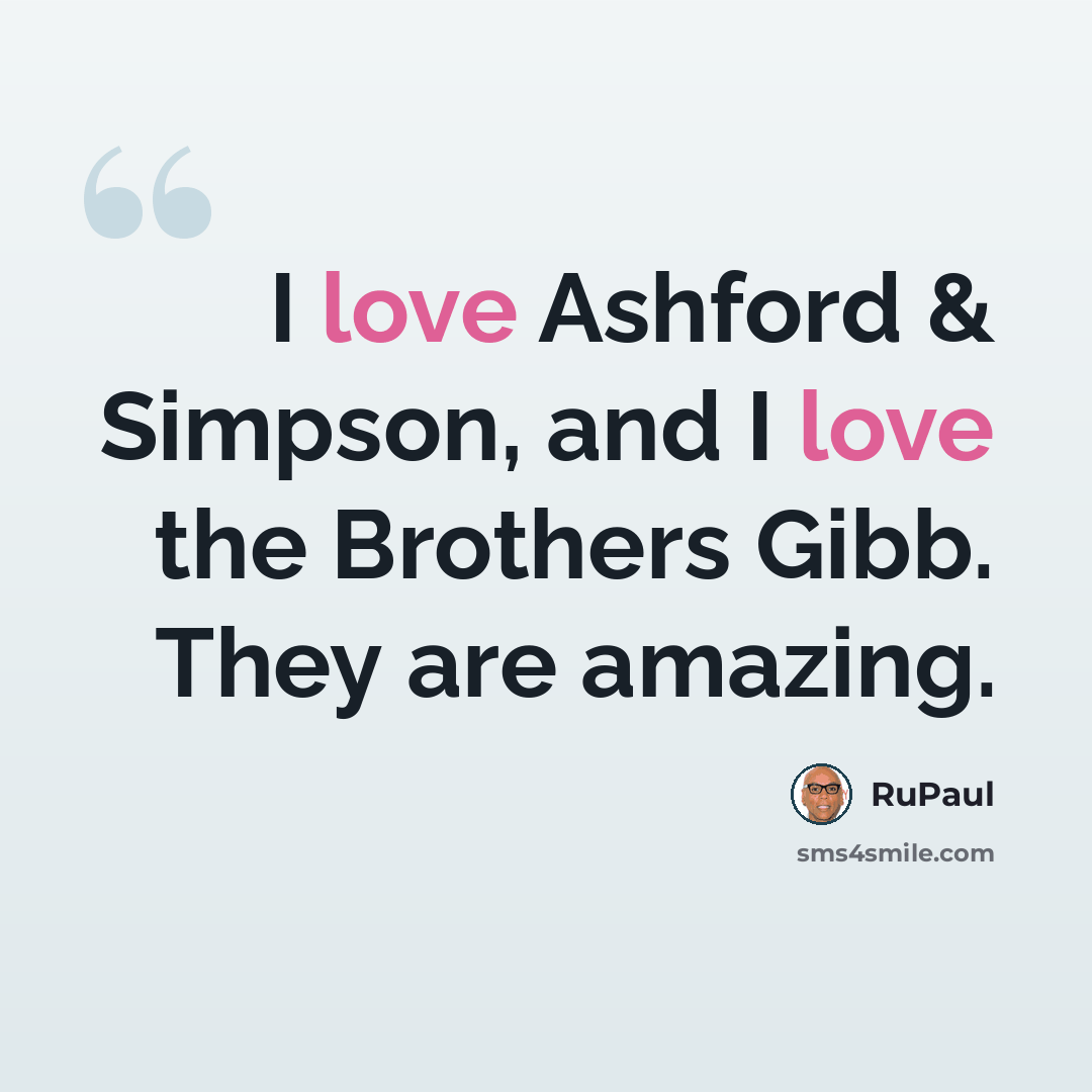 “I love Ashford & Simpson, and I love the Brothers Gibb. They are amazing.” quote by RuPaul