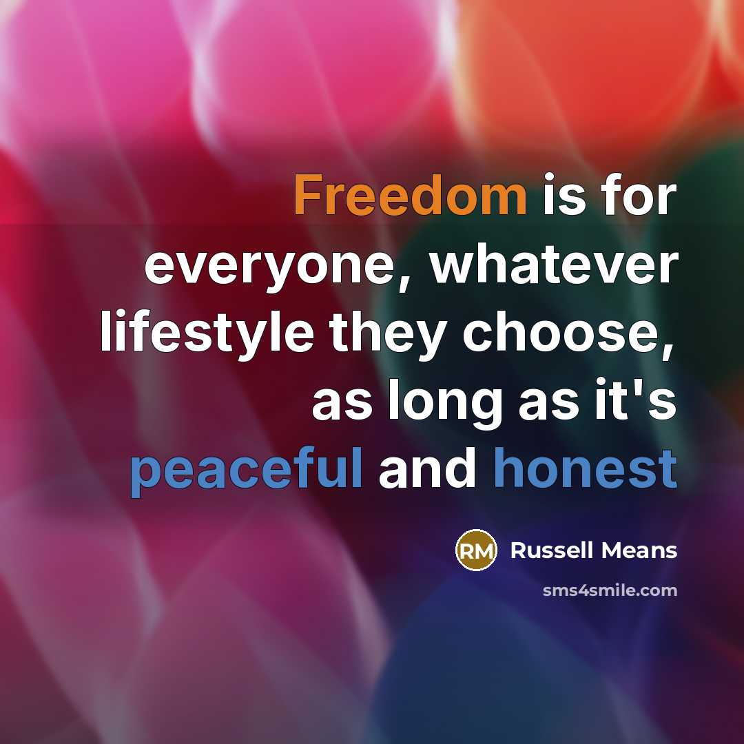 “Freedom is for everyone, whatever lifestyle they choose, as long as it's peaceful and honest” quote by Russell Means