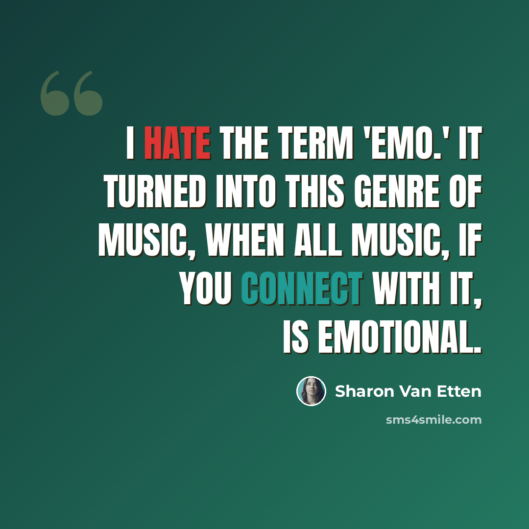 “I hate the term 'emo.' It turned into this genre of music, when all music, if you connect with it, is emotional.” quote by Sharon Van Etten