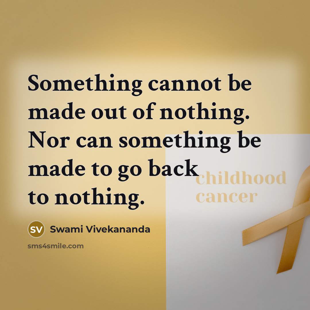 “Something cannot be made out of nothing. Nor can something be made to go back to nothing.” quote by Swami Vivekananda