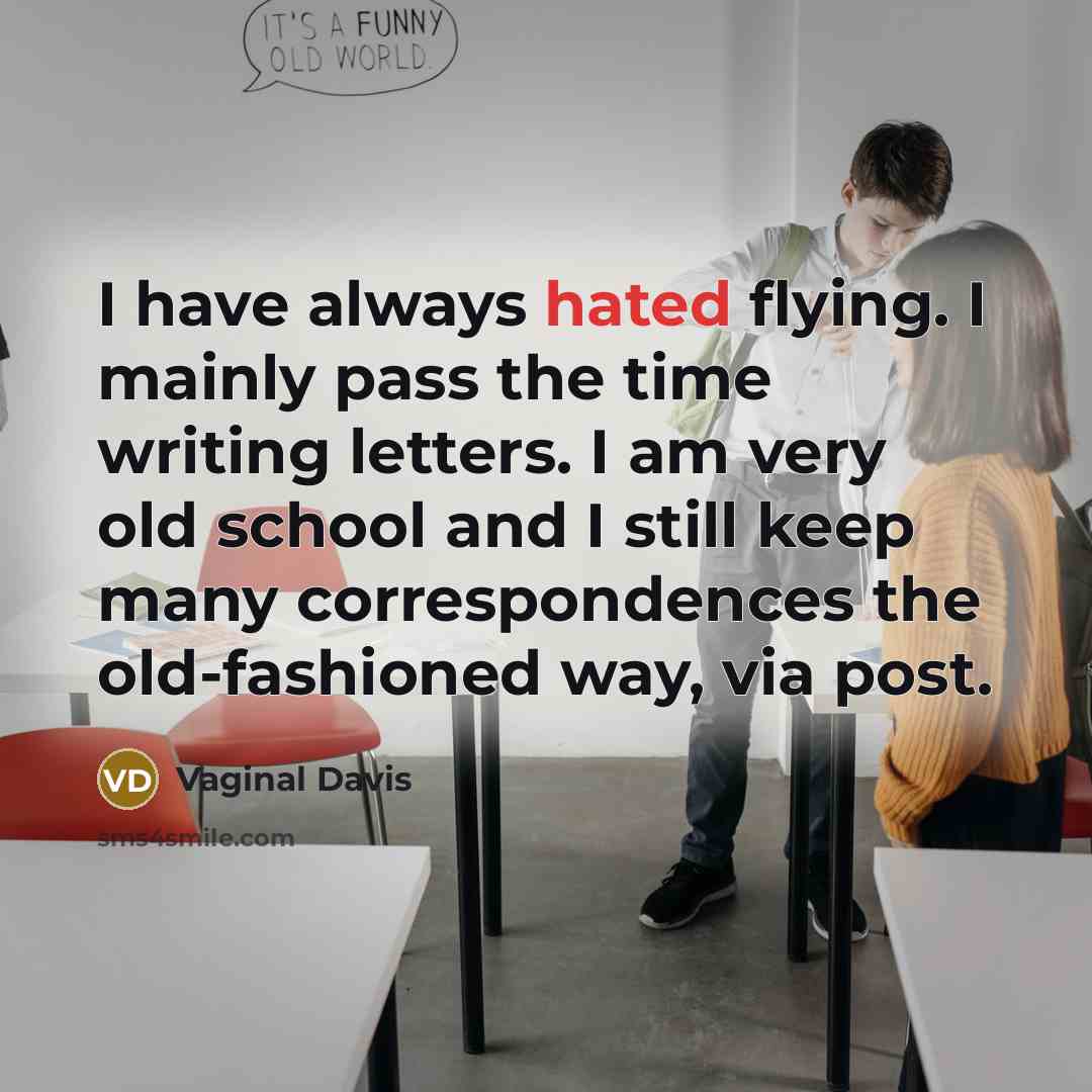 “I have always hated flying. I mainly pass the time writing letters. I am very old school and I still keep many correspondences the old-fashioned way, via post.” quote by Vaginal Davis