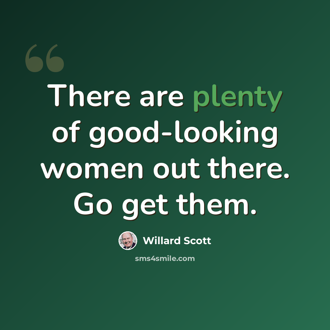 “There are plenty of good-looking women out there. Go get them.” quote by Willard Scott